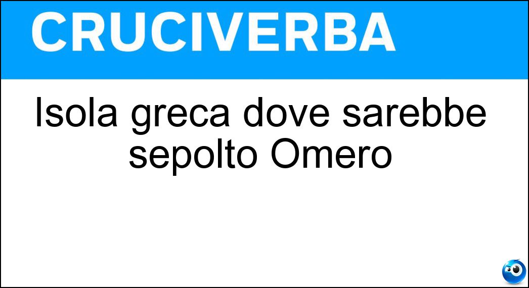 Isola greca dove sarebbe sepolto Omero Soluzione Isola greca dove sarebbe sepolto Omero - Nio