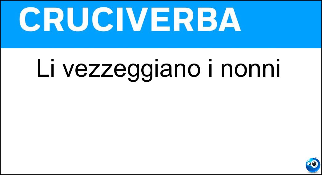 Li vezzeggiano i nonni Soluzione Cruciverba: Li vezzeggiano i nonni - Risposta Nipotini