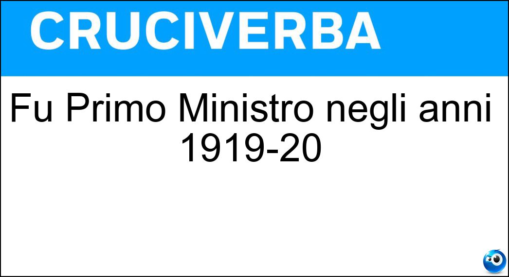 Fu Primo Ministro negli anni 1919-20 Soluzione Cruciverba: Fu Primo Ministro negli anni 1919-20 - Risposta Nitti