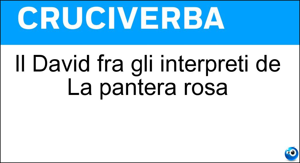 Il David fra gli interpreti de La pantera rosa Soluzione Cruciverba: Il David fra gli interpreti de La pantera rosa - Risposta Niven
