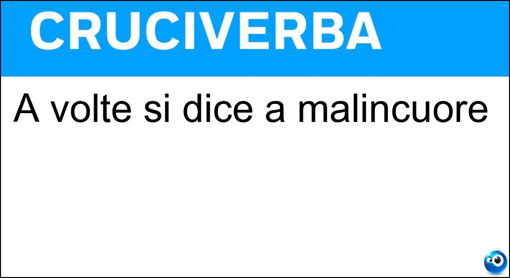 A volte si dice a malincuore Soluzione Cruciverba: A volte si dice a malincuore - Risposta No