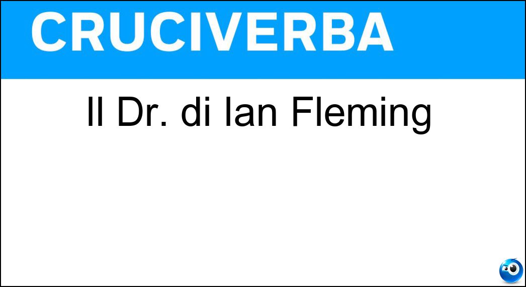 Il Dr. di Ian Fleming Soluzione Cruciverba: Il Dr. di Ian Fleming - Risposta No