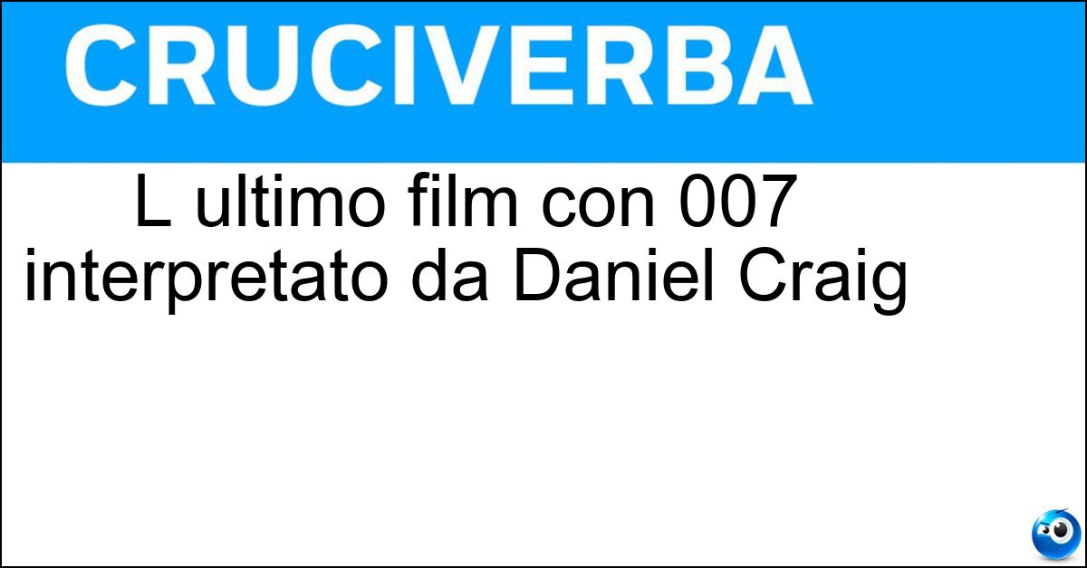 Soluzione L ultimo film con 007 interpretato da Daniel Craig - No Time To Die