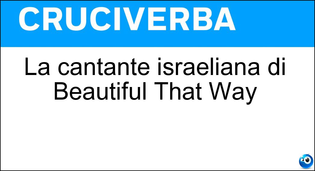 La cantante israeliana di Beautiful That Way