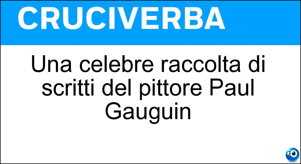 Una celebre raccolta di scritti del pittore Paul Gauguin Soluzione Cruciverba: Una celebre raccolta di scritti del pittore Paul Gauguin - Risposta Noa Noa