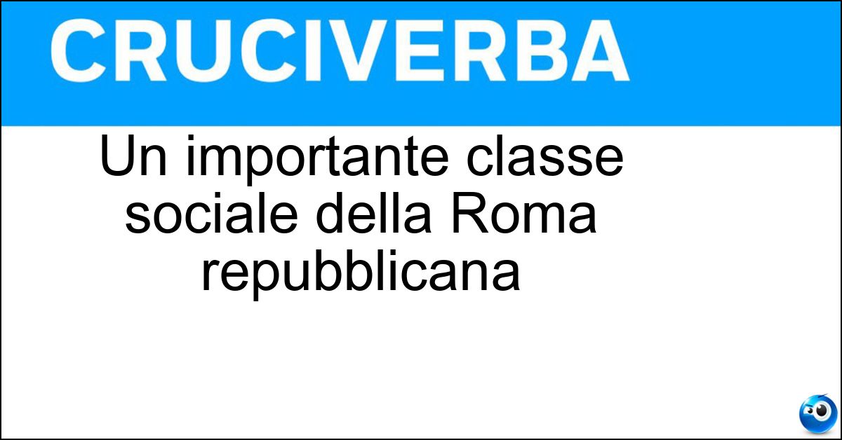 Un importante classe sociale della Roma repubblicana Soluzione Un importante classe sociale della Roma repubblicana - Nobilitas