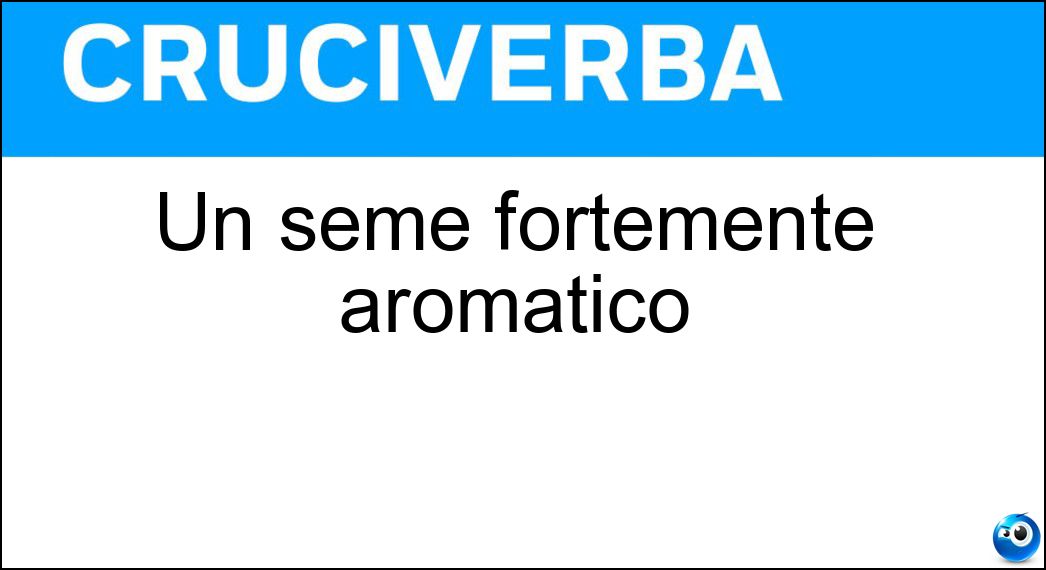 Un seme fortemente aromatico