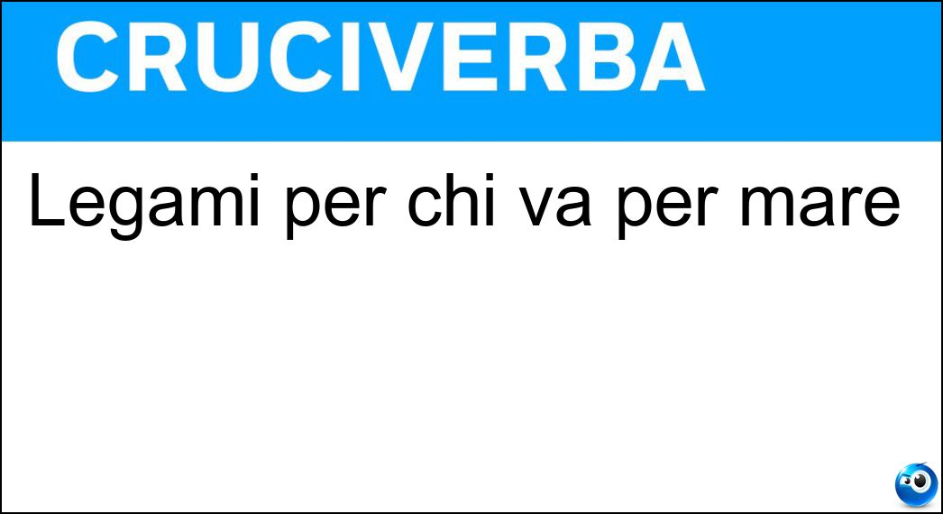 Legami per chi va per mare Soluzione Cruciverba: Legami per chi va per mare - Risposta Nodi