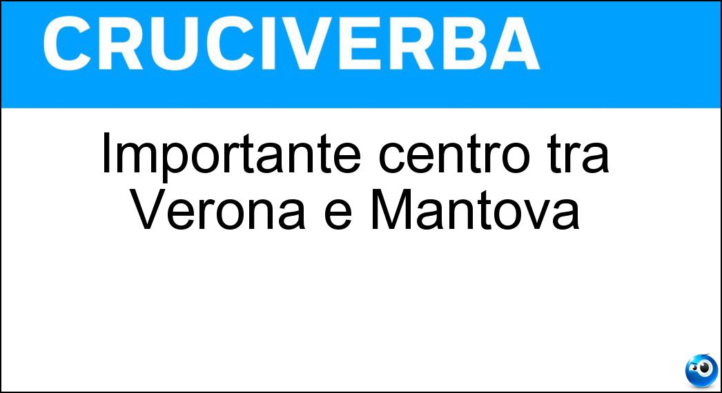 Importante centro tra Verona e Mantova Soluzione Cruciverba: Importante centro tra Verona e Mantova - Risposta Nogara