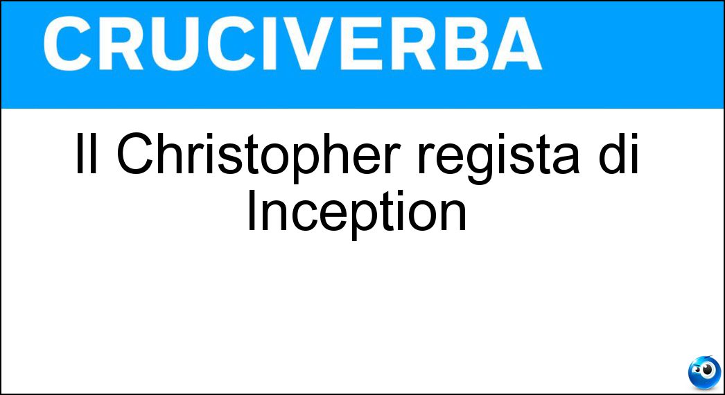 Il Christopher regista di Inception Soluzione Il Christopher regista di Inception - Nolan