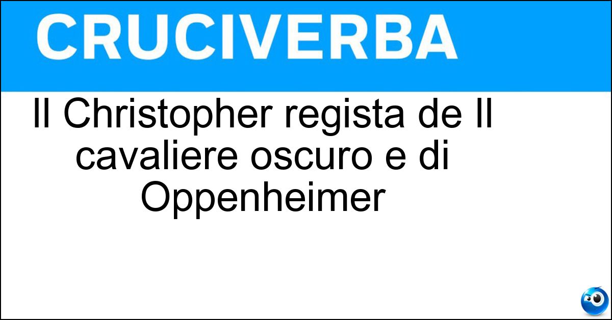 Soluzione Il Christopher regista de Il cavaliere oscuro e di Oppenheimer - Nolan
