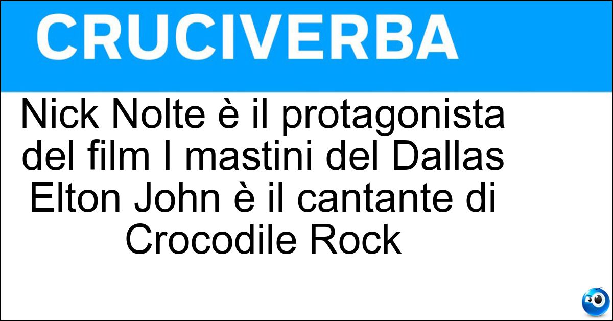 Nick Nolte è il protagonista del film I mastini del Dallas Elton John è il cantante di Crocodile Rock Soluzione Nick Nolte è il protagonista del film I mastini del Dallas Elton John è il cantante di Crocodile Rock - Nolte