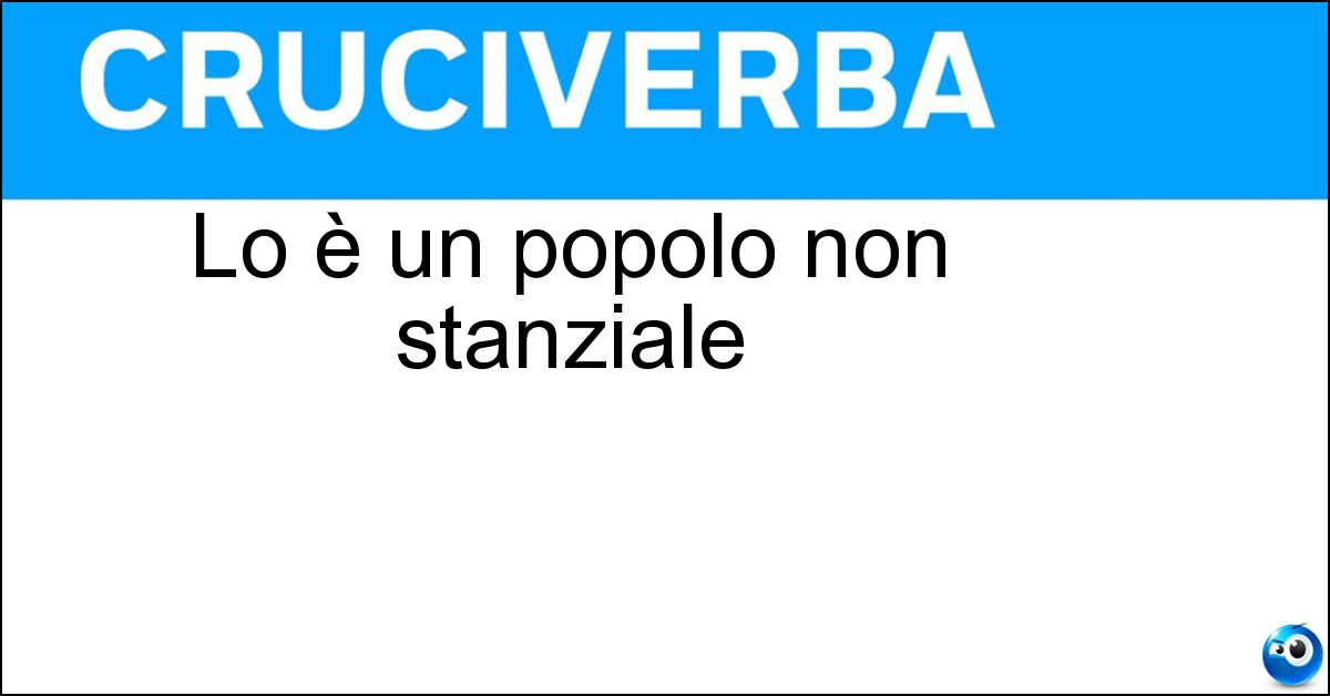 Lo è un popolo non stanziale Soluzione Lo è un popolo non stanziale - Nomade