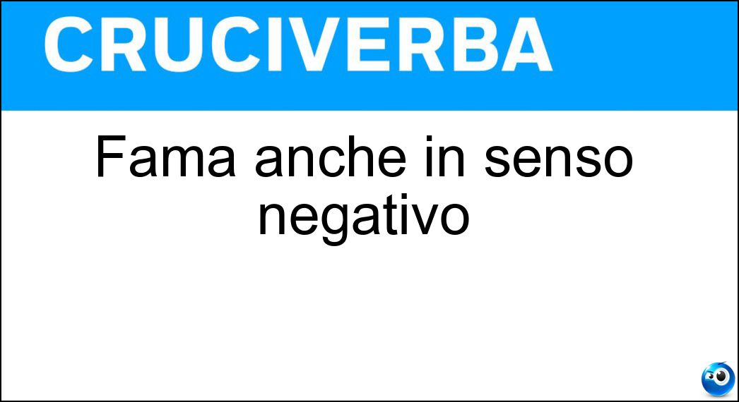 Fama anche in senso negativo Soluzione Cruciverba: Fama anche in senso negativo - Risposta Nomea