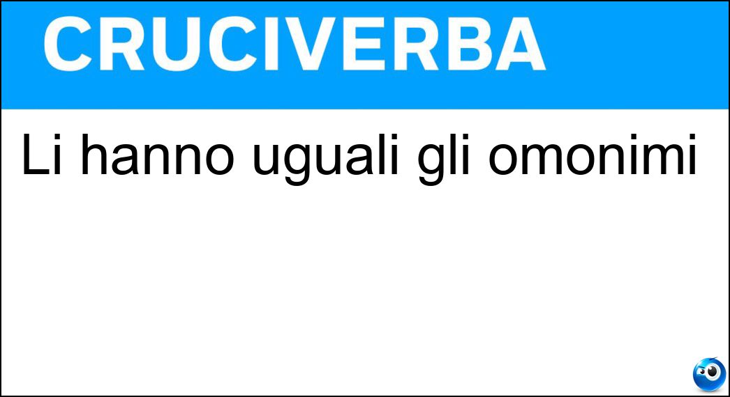 Li hanno uguali gli omonimi