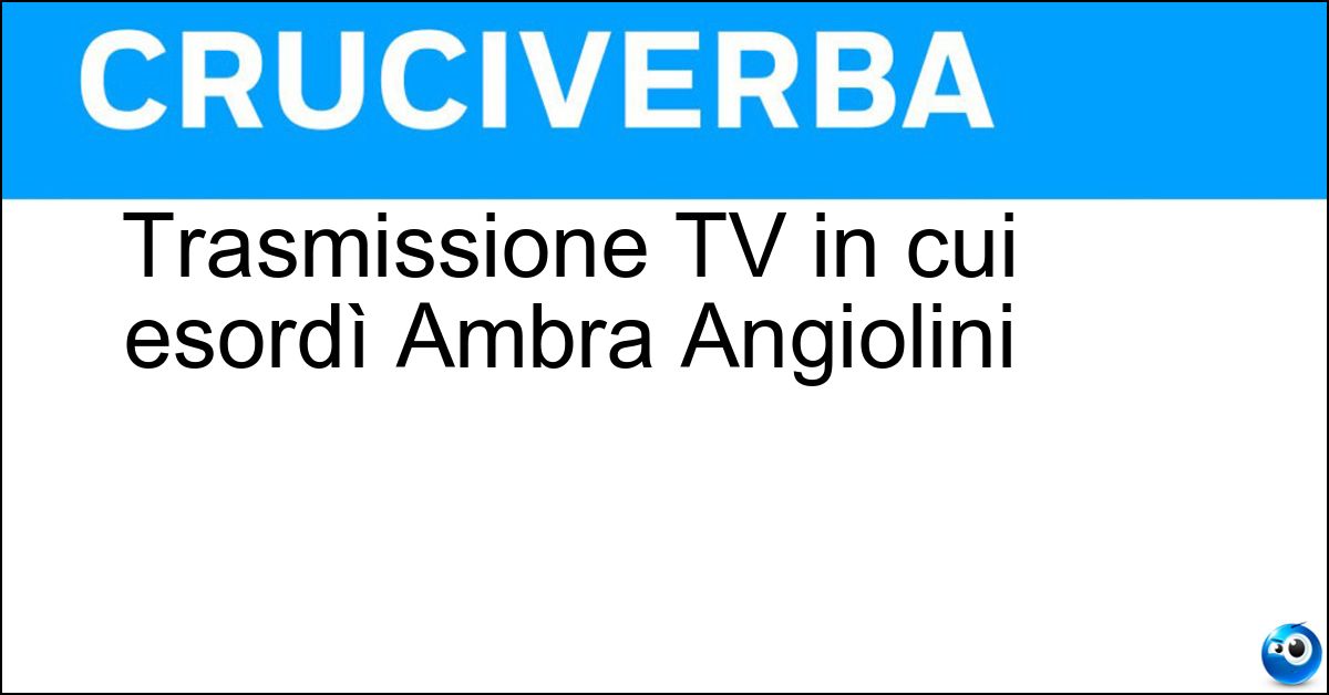 Trasmissione TV in cui esordì Ambra Angiolini Soluzione Trasmissione TV in cui esordì Ambra Angiolini - Non È La Rai