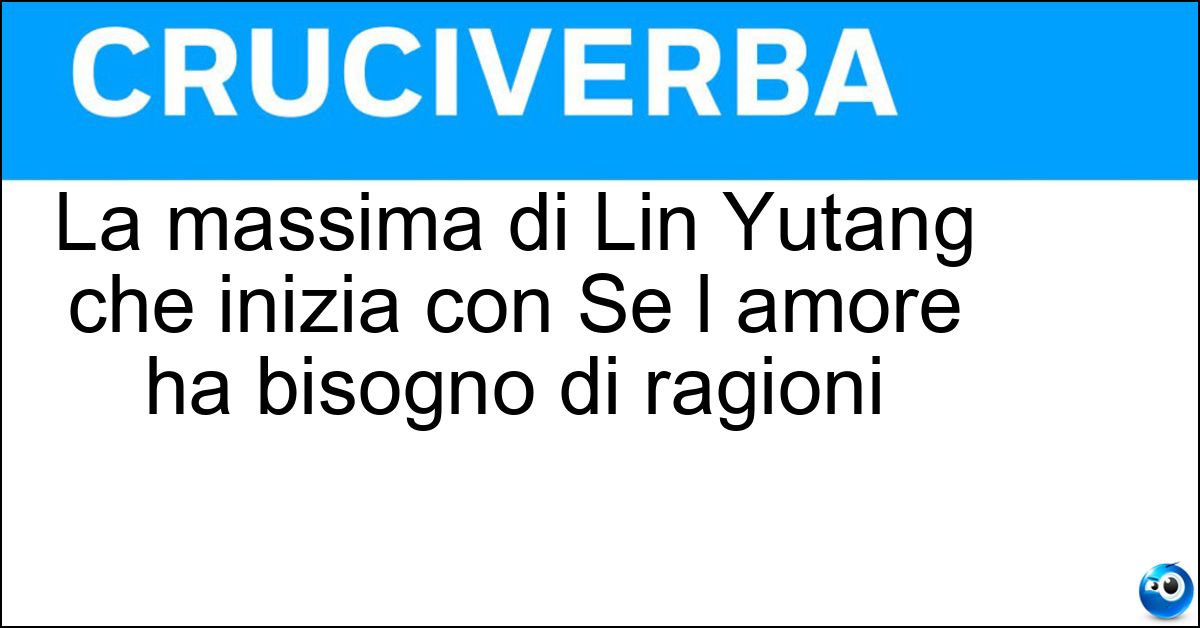 La massima di Lin Yutang che inizia con Se l amore ha bisogno di ragioni Soluzione La massima di Lin Yutang che inizia con Se l amore ha bisogno di ragioni - Non È Amore