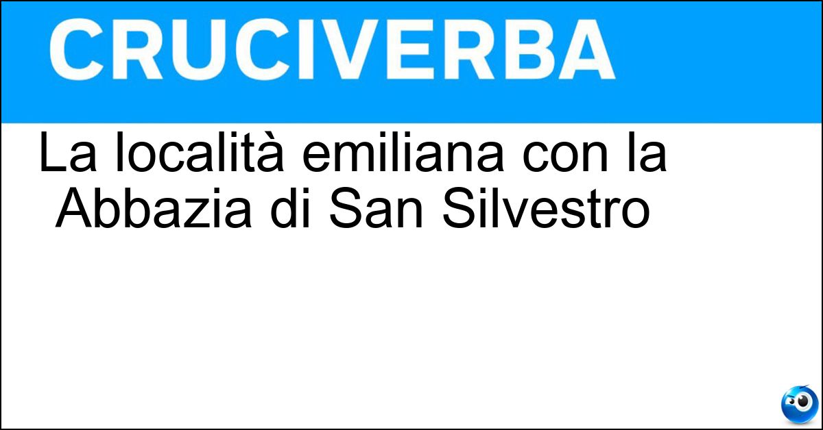 La località emiliana con la Abbazia di San Silvestro Soluzione La località emiliana con la Abbazia di San Silvestro - Nonantola