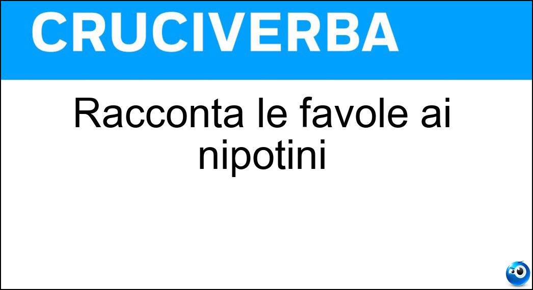 Racconta le favole ai nipotini Soluzione Cruciverba: Racconta le favole ai nipotini - Risposta Nonna