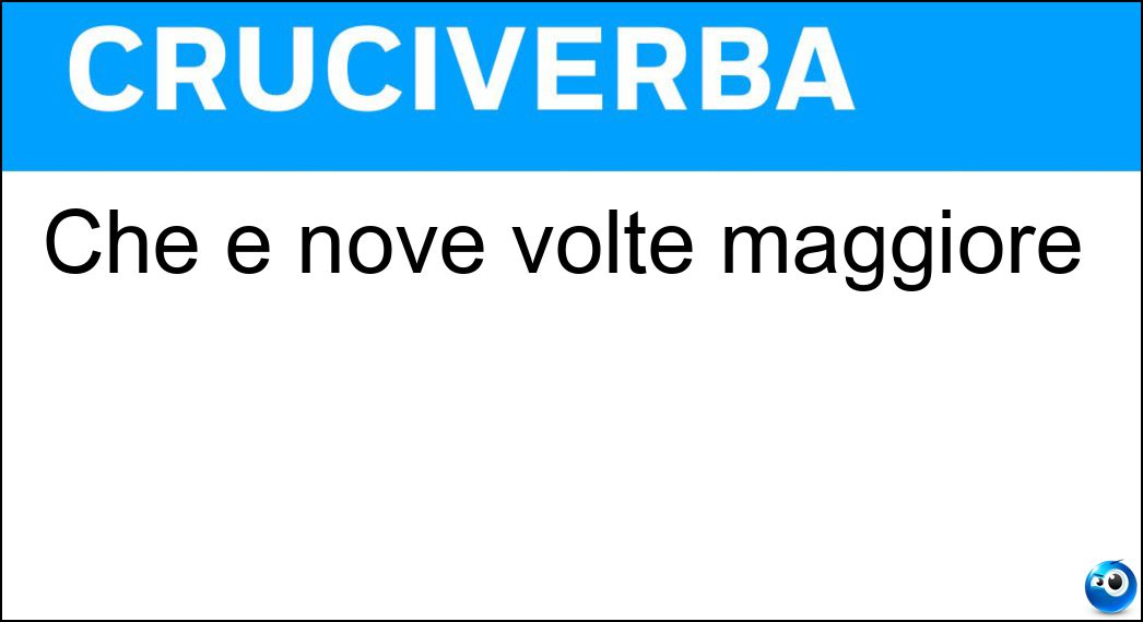 Che è nove volte maggiore Soluzione Che è nove volte maggiore - Nonuplo