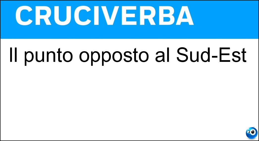 Il punto opposto al Sud-Est Soluzione Cruciverba: Il punto opposto al Sud-Est - Risposta Nordovest