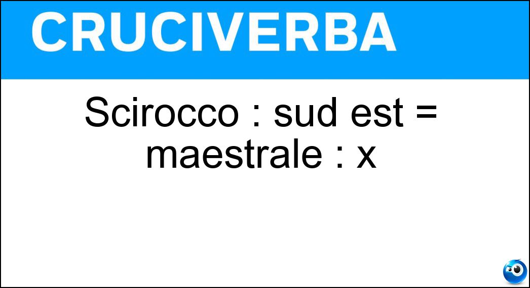 Scirocco : sud est = maestrale : x Soluzione Cruciverba: Scirocco : sud est = maestrale : x - Risposta Nordovest
