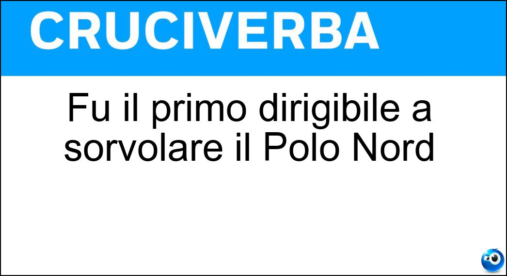Fu il primo dirigibile a sorvolare il Polo Nord Soluzione Fu il primo dirigibile a sorvolare il Polo Nord - Norge