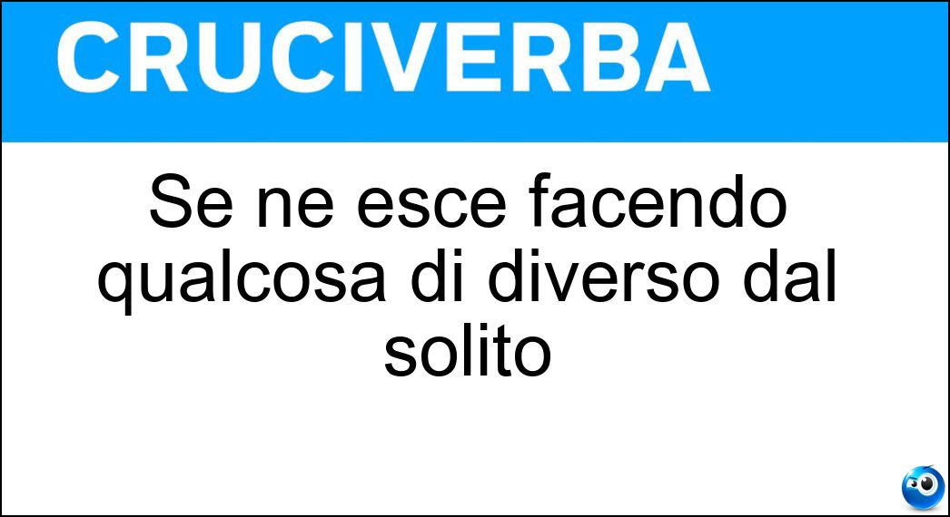Soluzione Se ne esce facendo qualcosa di diverso dal solito - Normalità