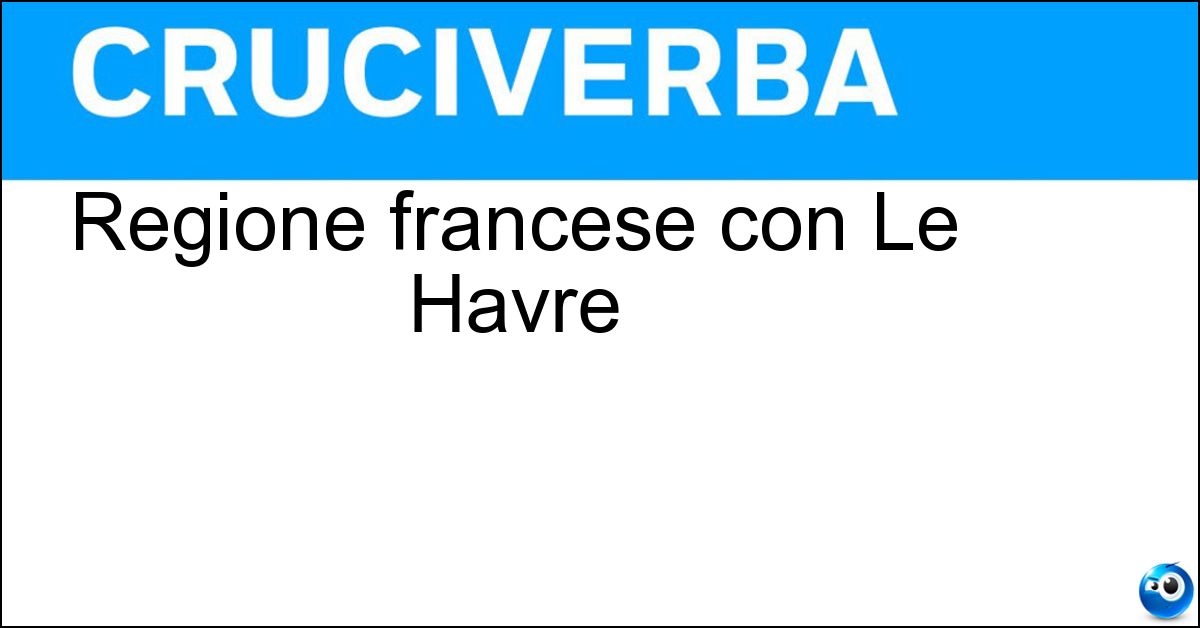 Regione francese con Le Havre Soluzione Regione francese con Le Havre - Normandia