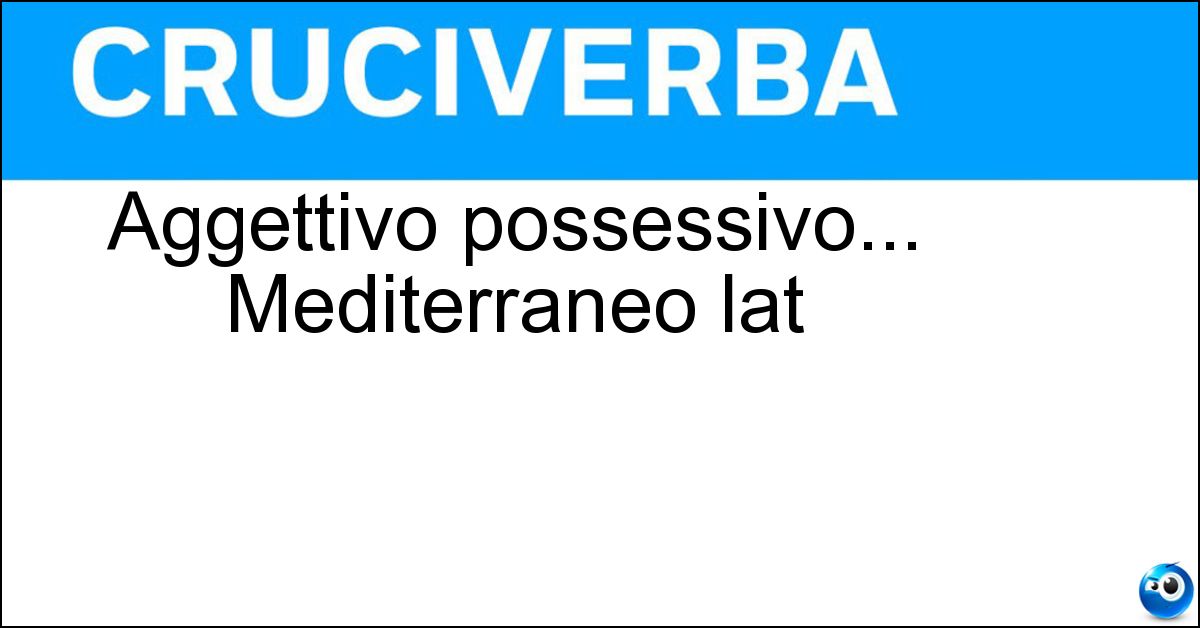 Aggettivo possessivo... Mediterraneo lat Soluzione Aggettivo possessivo... Mediterraneo lat - Nostrum