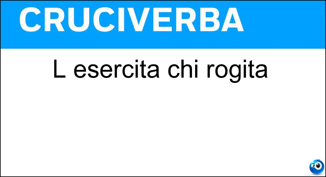 L esercita chi rogita Soluzione Cruciverba: L esercita chi rogita - Risposta Notariato
