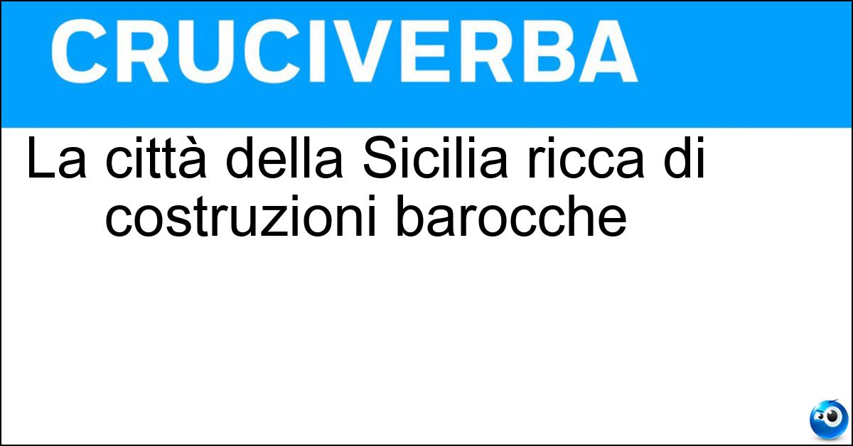 La città della Sicilia ricca di costruzioni barocche Soluzione La città della Sicilia ricca di costruzioni barocche - Noto