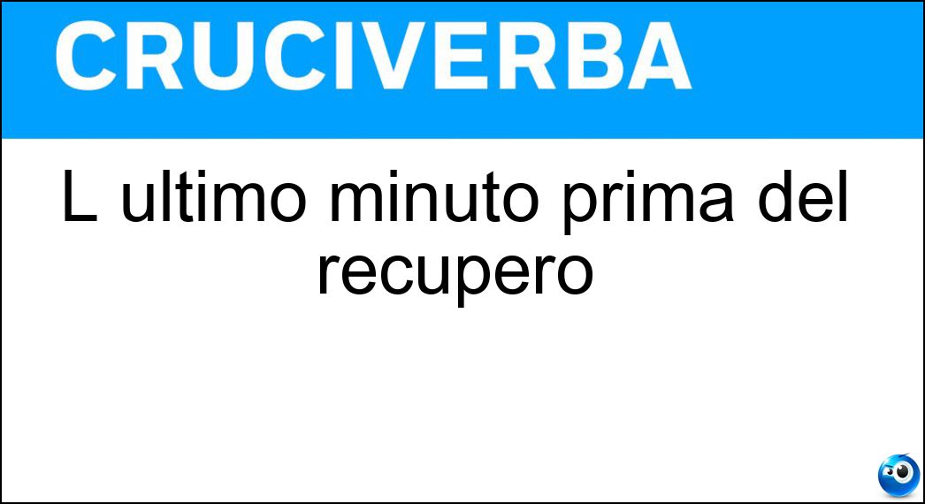 L ultimo minuto prima del recupero