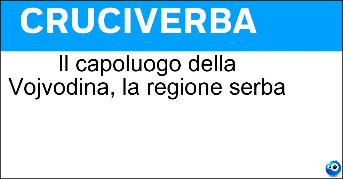 Il capoluogo della Vojvodina, la regione serba Soluzione Il capoluogo della Vojvodina, la regione serba - Novi Sad