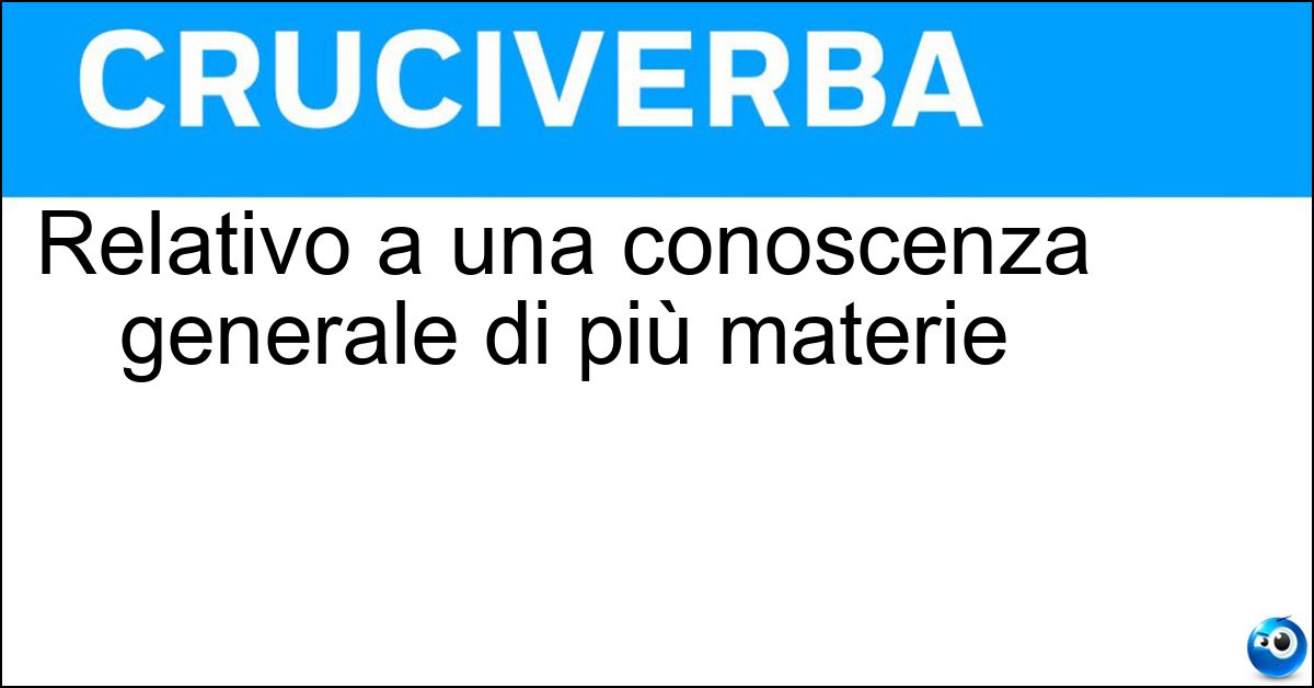 Relativo a una conoscenza generale di più materie Soluzione Relativo a una conoscenza generale di più materie - Nozionistico