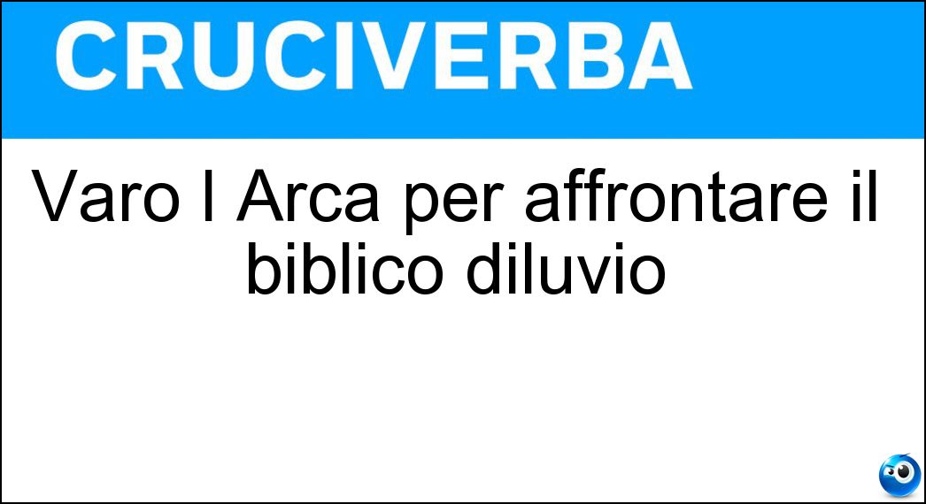 Varò l Arca per affrontare il biblico diluvio Soluzione Varò l Arca per affrontare il biblico diluvio - Noè