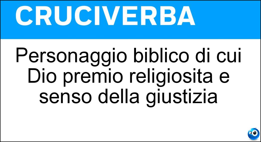 Personaggio biblico di cui Dio premiò religiosità e senso della giustizia Soluzione Personaggio biblico di cui Dio premiò religiosità e senso della giustizia - Noè