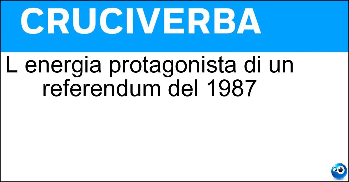 L energia protagonista di un referendum del 1987 Soluzione L energia protagonista di un referendum del 1987 - Nucleare