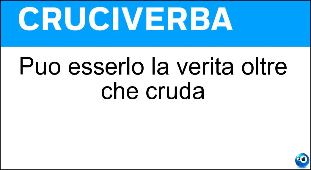 Può esserlo la verità oltre che cruda Soluzione Può esserlo la verità oltre che cruda - Nuda