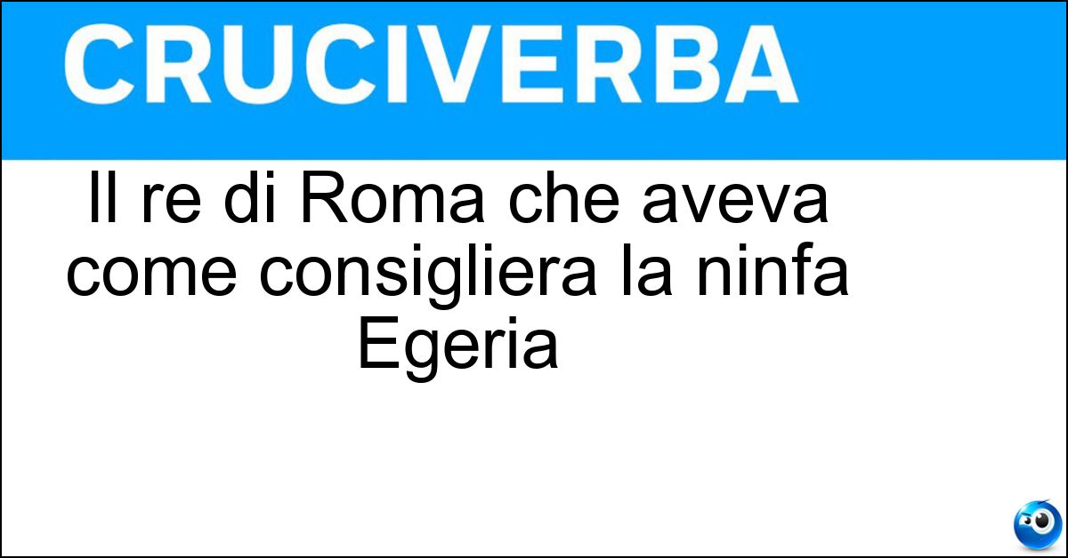 Soluzione Il re di Roma che aveva come consigliera la ninfa Egeria - Numa Pompilio