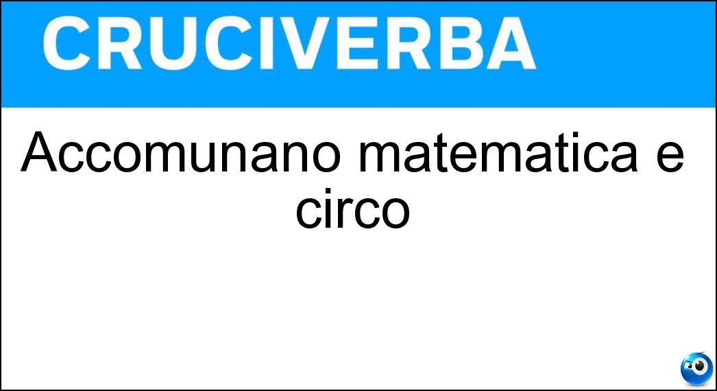 Accomunano matematica e circo Soluzione Cruciverba: Accomunano matematica e circo - Risposta Numeri