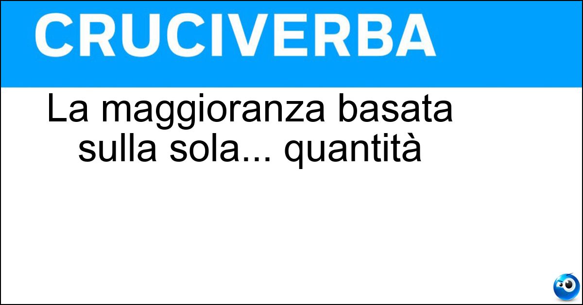 La maggioranza basata sulla sola... quantità Soluzione La maggioranza basata sulla sola... quantità - Numerica