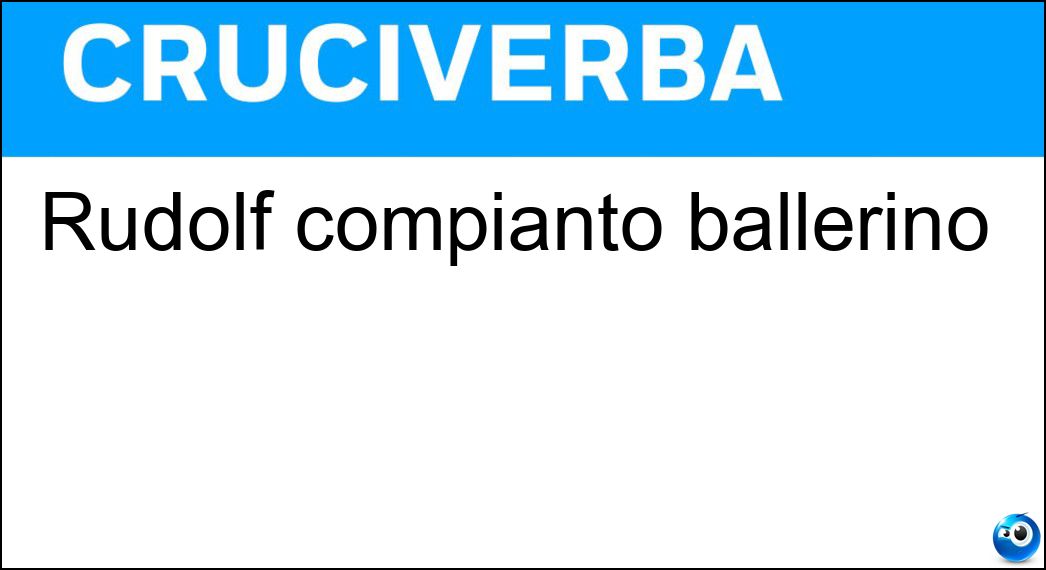 Rudolf compianto ballerino Soluzione Cruciverba: Rudolf compianto ballerino - Risposta Nureyev