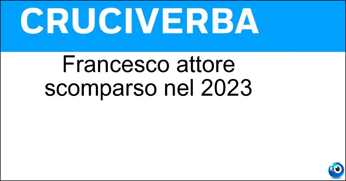 Francesco attore scomparso nel 2023 Francesco attore scomparso nel 2023
