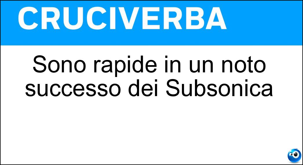 Sono rapide in un noto successo dei Subsonica Soluzione Cruciverba: Sono rapide in un noto successo dei Subsonica - Risposta Nuvole