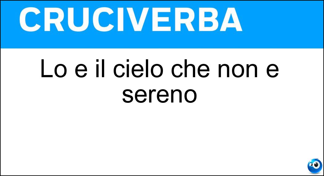 Lo è il cielo che non è sereno Soluzione Lo è il cielo che non è sereno - Nuvoloso