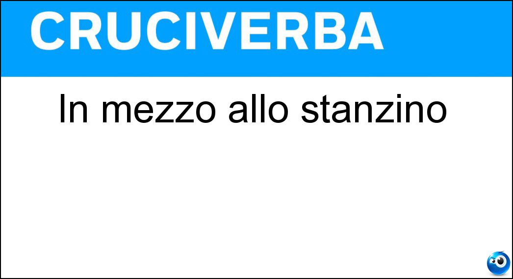 In mezzo allo stanzino Soluzione Cruciverba: In mezzo allo stanzino - Risposta Nz