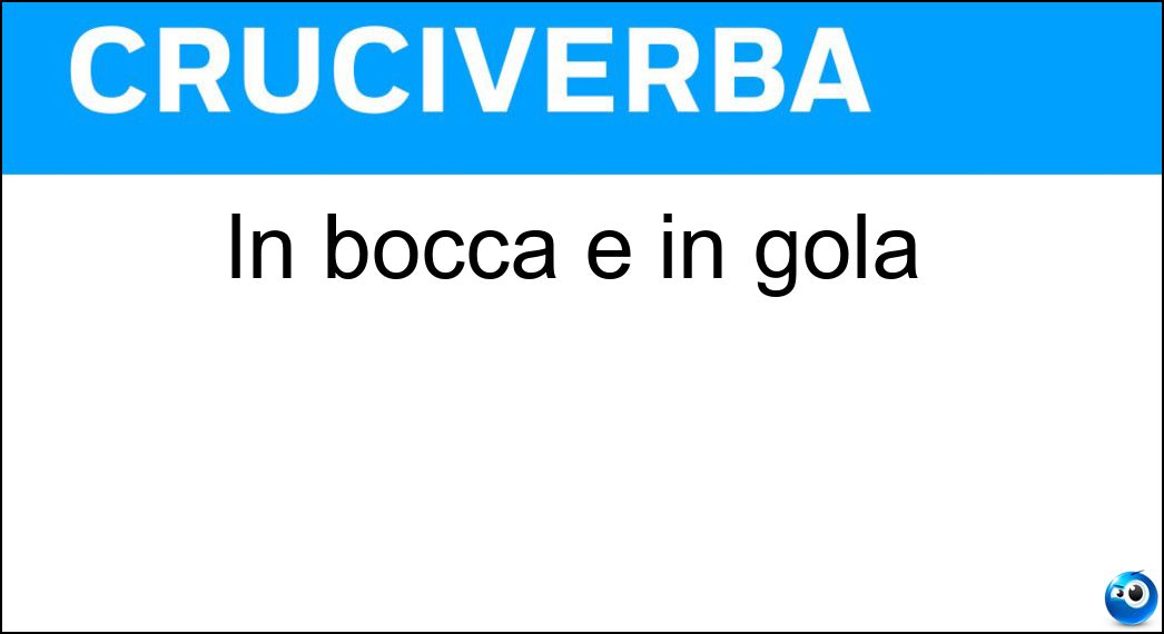 In bocca e in gola Soluzione Cruciverba: In bocca e in gola - Risposta Oa