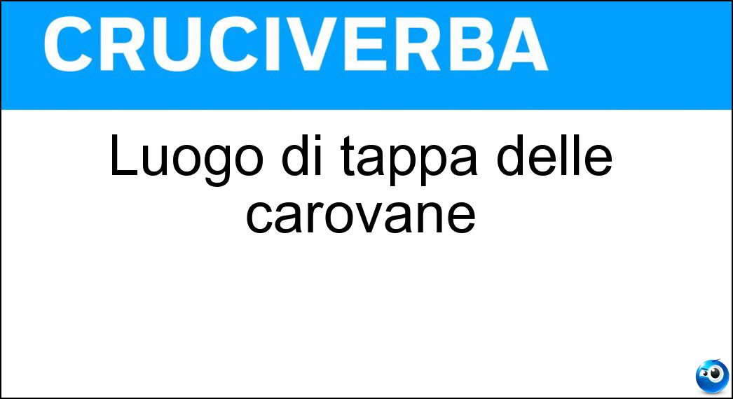 Luogo di tappa delle carovane Luogo di tappa delle carovane