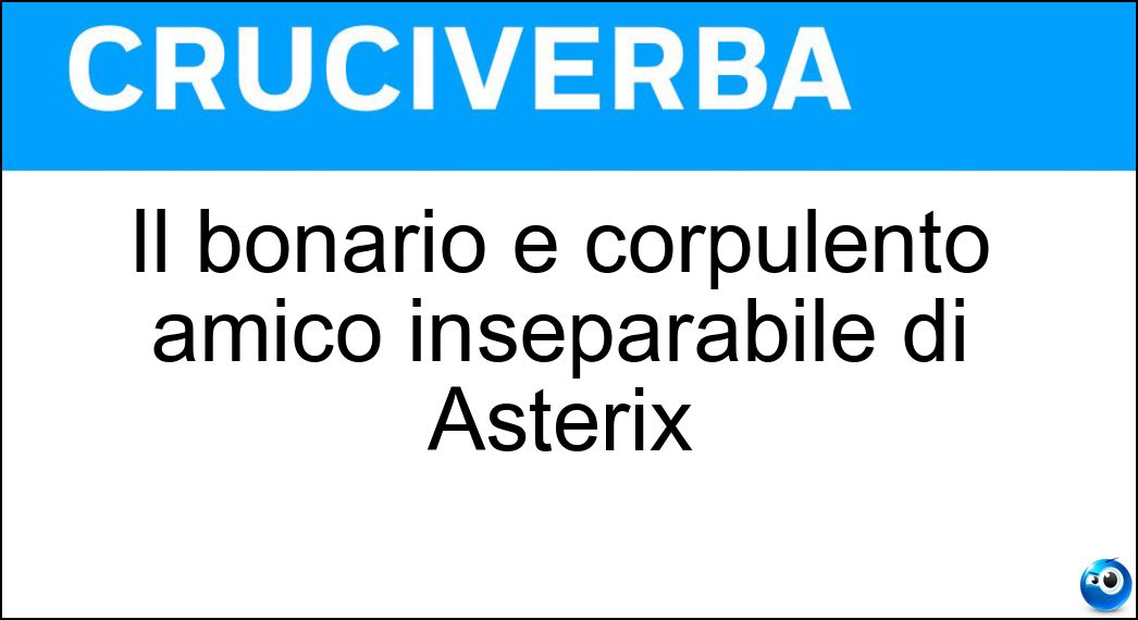 Il bonario e corpulento amico inseparabile di Asterix